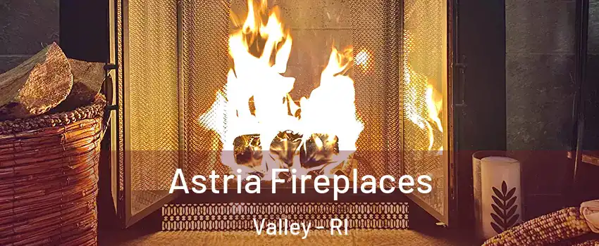 Astria Fireplaces Valley - RI