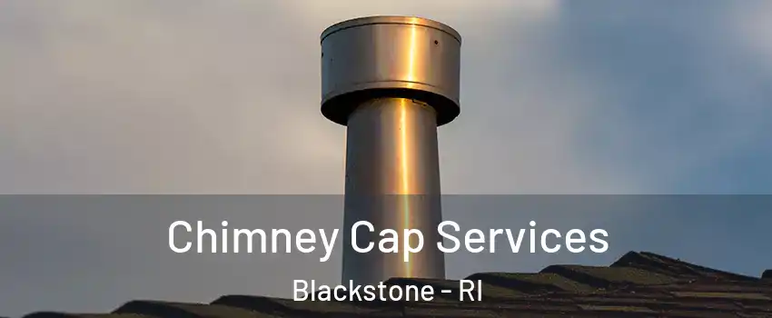 Chimney Cap Services Blackstone - RI