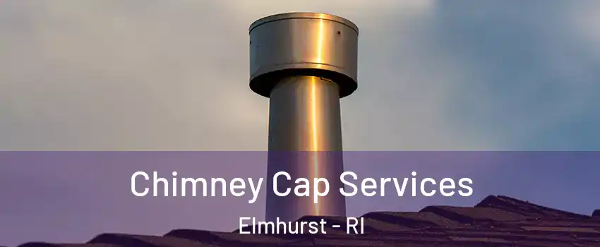 Chimney Cap Services Elmhurst - RI