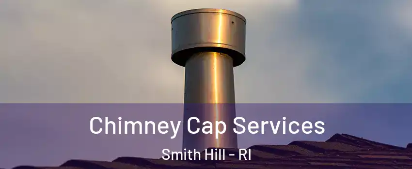 Chimney Cap Services Smith Hill - RI