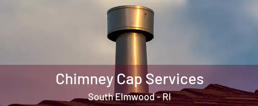 Chimney Cap Services South Elmwood - RI