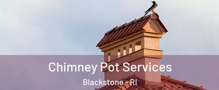 Chimney Pot Services Blackstone - RI