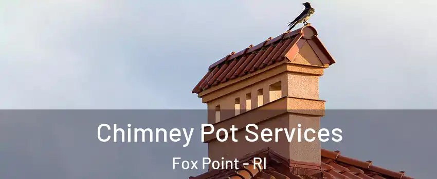 Chimney Pot Services Fox Point - RI