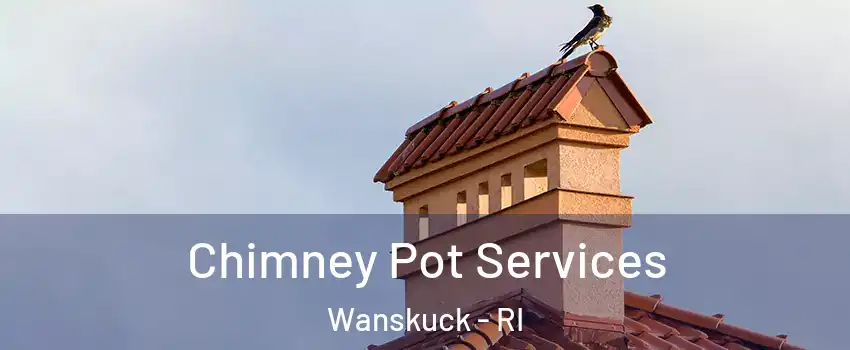 Chimney Pot Services Wanskuck - RI