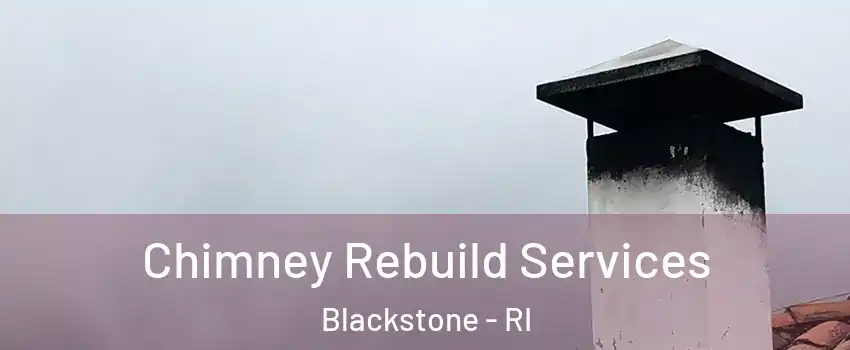 Chimney Rebuild Services Blackstone - RI