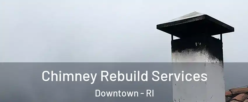 Chimney Rebuild Services Downtown - RI