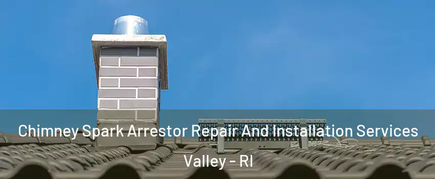 Chimney Spark Arrestor Repair And Installation Services Valley - RI