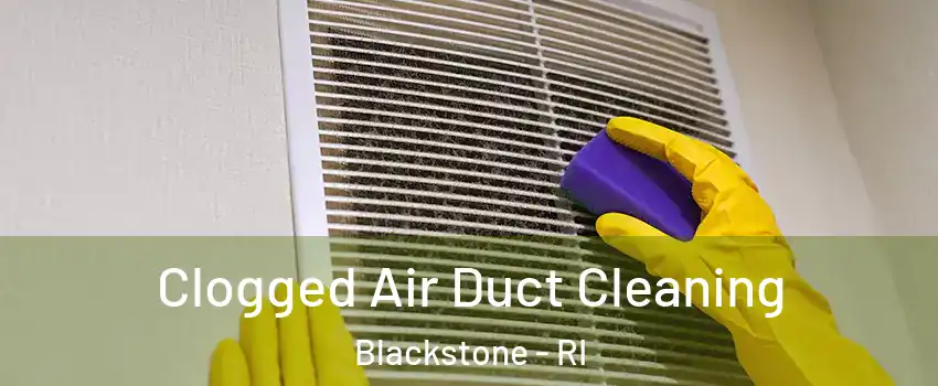 Clogged Air Duct Cleaning Blackstone - RI