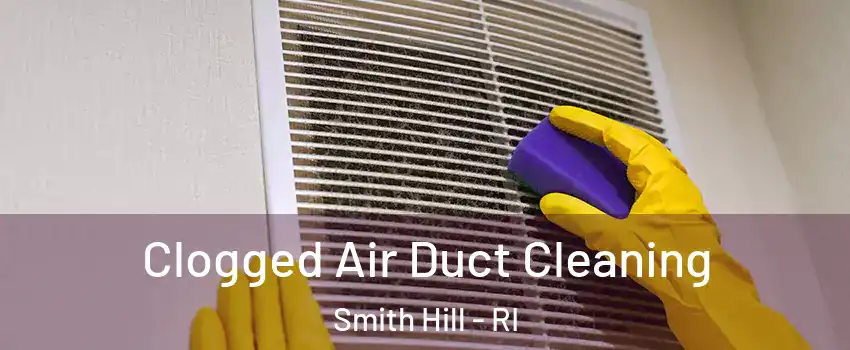 Clogged Air Duct Cleaning Smith Hill - RI