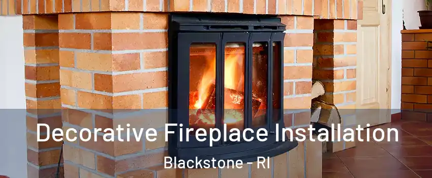 Decorative Fireplace Installation Blackstone - RI