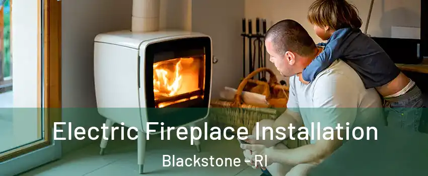 Electric Fireplace Installation Blackstone - RI