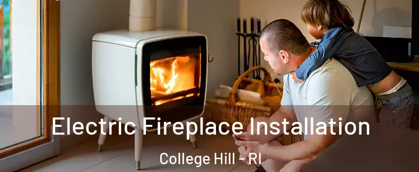 Electric Fireplace Installation College Hill - RI