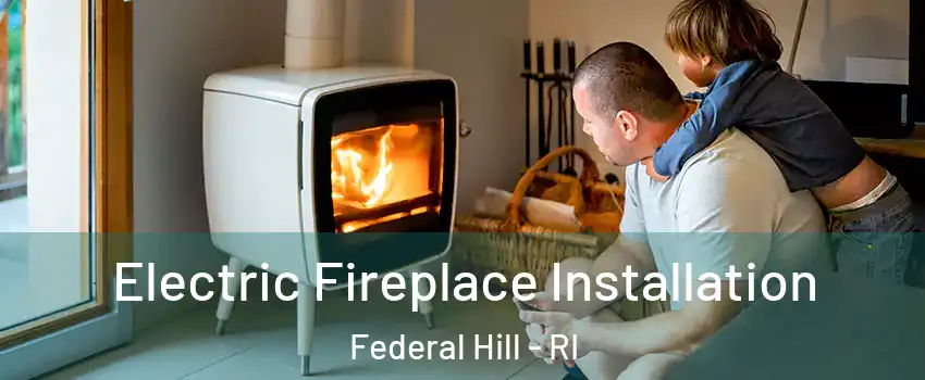 Electric Fireplace Installation Federal Hill - RI