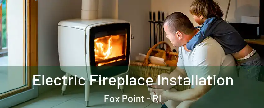 Electric Fireplace Installation Fox Point - RI