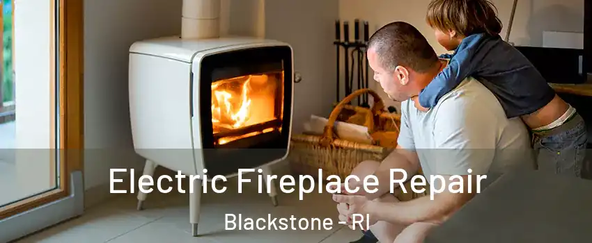 Electric Fireplace Repair Blackstone - RI