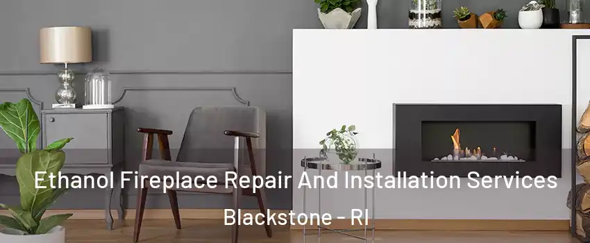 Ethanol Fireplace Repair And Installation Services Blackstone - RI