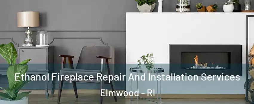 Ethanol Fireplace Repair And Installation Services Elmwood - RI