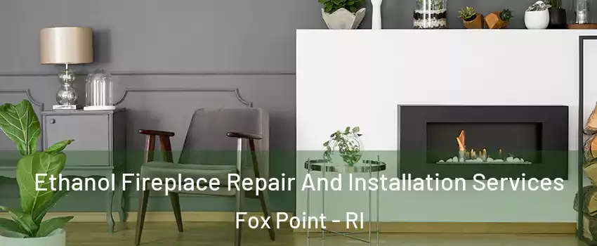 Ethanol Fireplace Repair And Installation Services Fox Point - RI