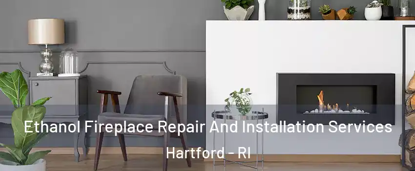 Ethanol Fireplace Repair And Installation Services Hartford - RI