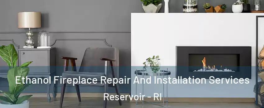 Ethanol Fireplace Repair And Installation Services Reservoir - RI