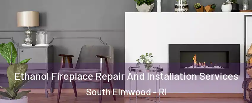 Ethanol Fireplace Repair And Installation Services South Elmwood - RI