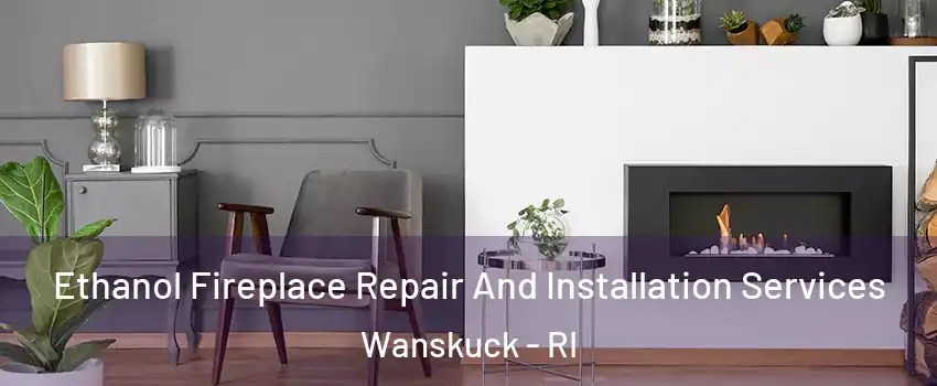 Ethanol Fireplace Repair And Installation Services Wanskuck - RI