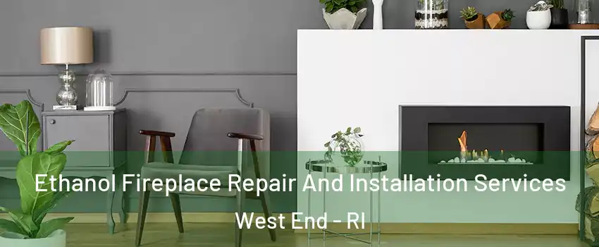 Ethanol Fireplace Repair And Installation Services West End - RI