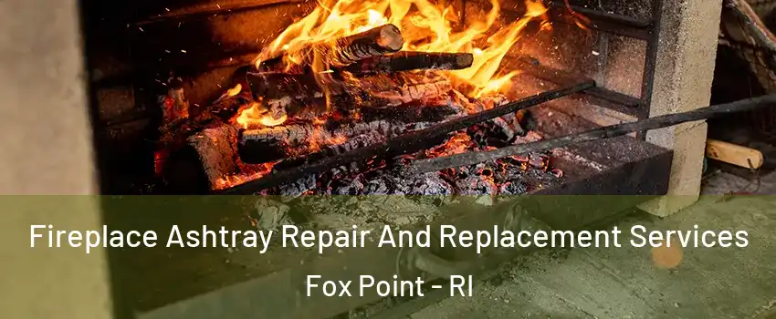 Fireplace Ashtray Repair And Replacement Services Fox Point - RI