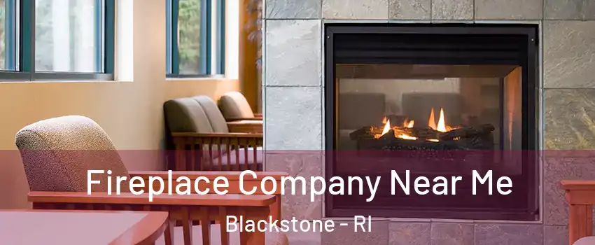 Fireplace Company Near Me Blackstone - RI