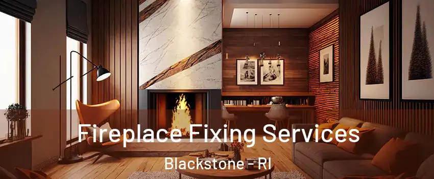 Fireplace Fixing Services Blackstone - RI