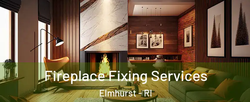 Fireplace Fixing Services Elmhurst - RI