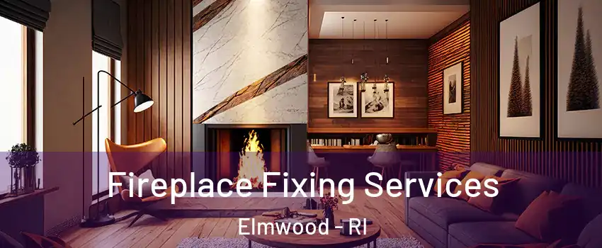 Fireplace Fixing Services Elmwood - RI