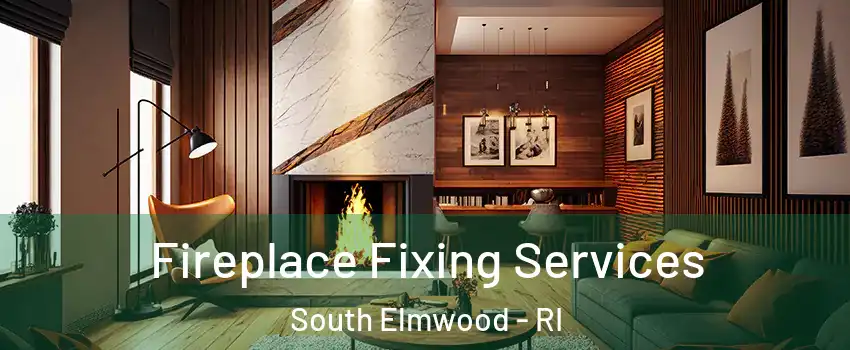 Fireplace Fixing Services South Elmwood - RI