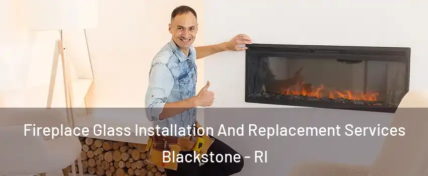 Fireplace Glass Installation And Replacement Services Blackstone - RI