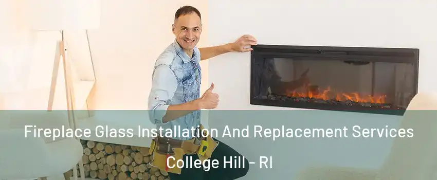 Fireplace Glass Installation And Replacement Services College Hill - RI