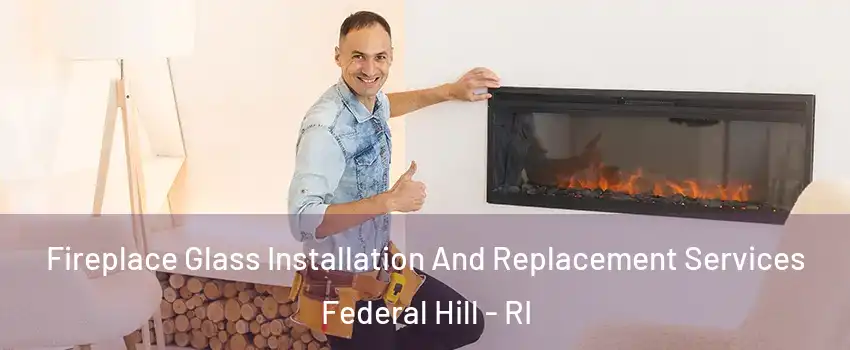 Fireplace Glass Installation And Replacement Services Federal Hill - RI