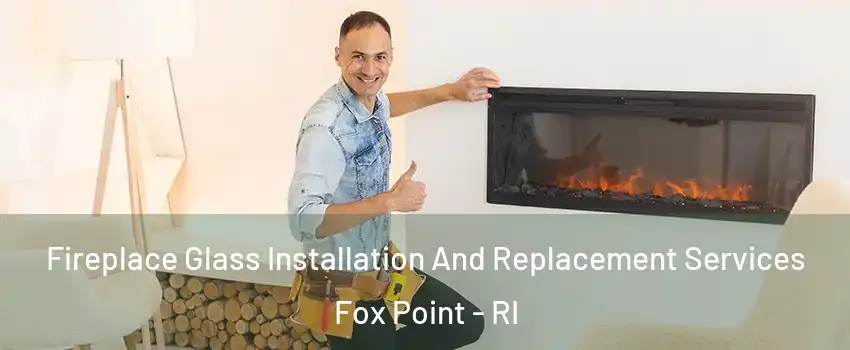 Fireplace Glass Installation And Replacement Services Fox Point - RI