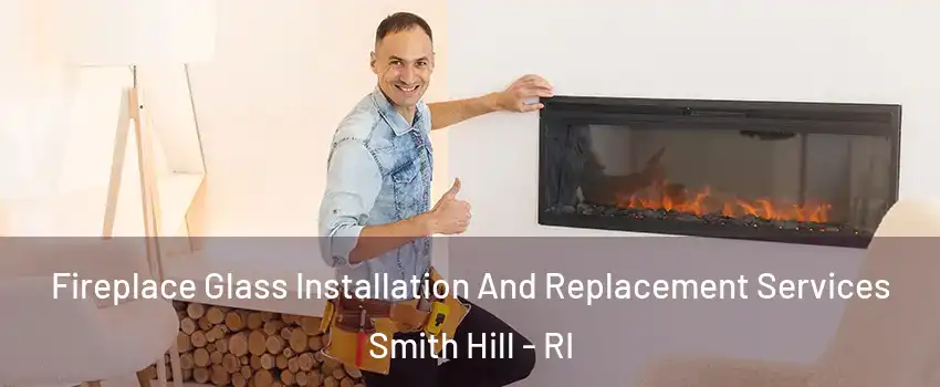 Fireplace Glass Installation And Replacement Services Smith Hill - RI