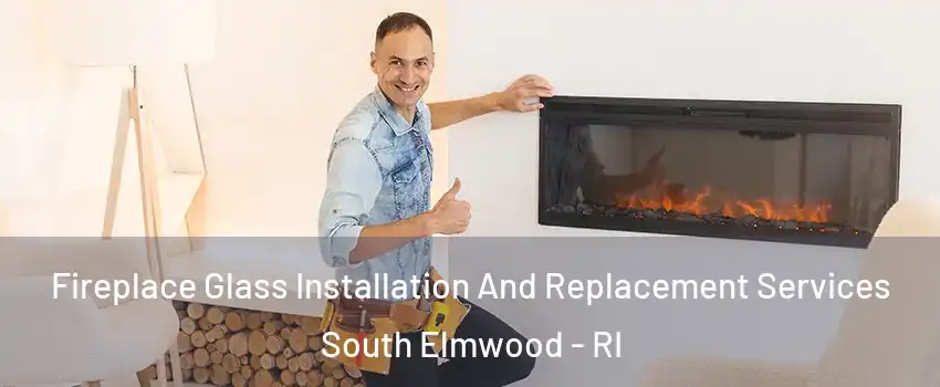 Fireplace Glass Installation And Replacement Services South Elmwood - RI