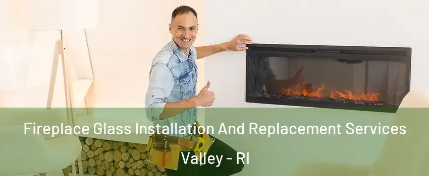 Fireplace Glass Installation And Replacement Services Valley - RI