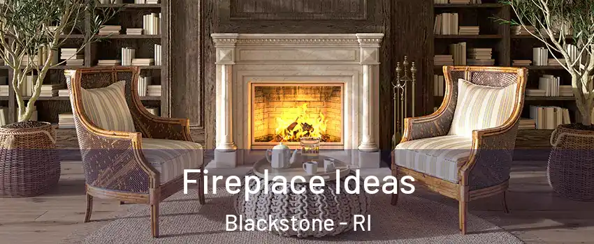 Fireplace Ideas Blackstone - RI