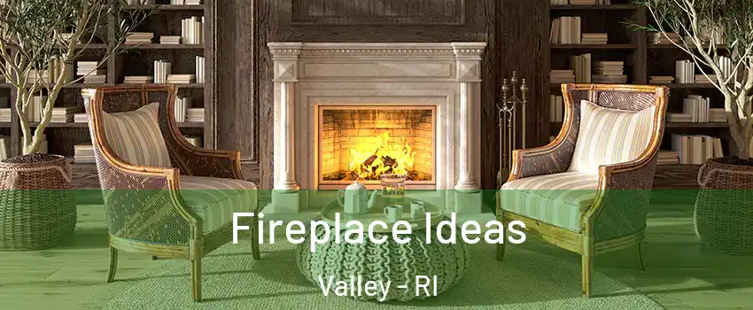 Fireplace Ideas Valley - RI