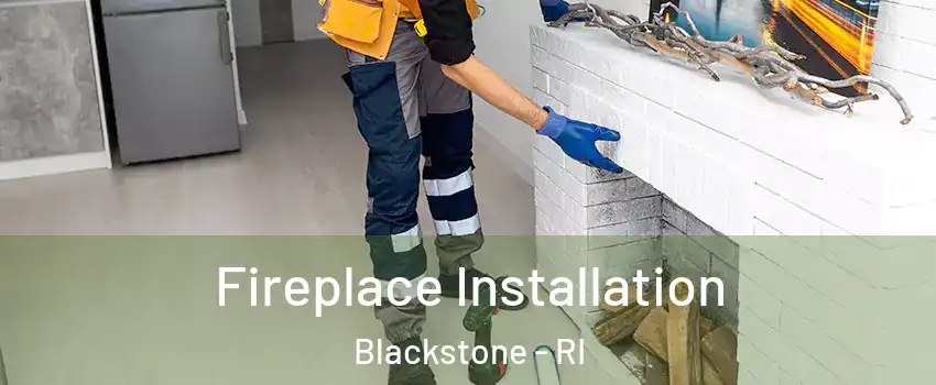 Fireplace Installation Blackstone - RI