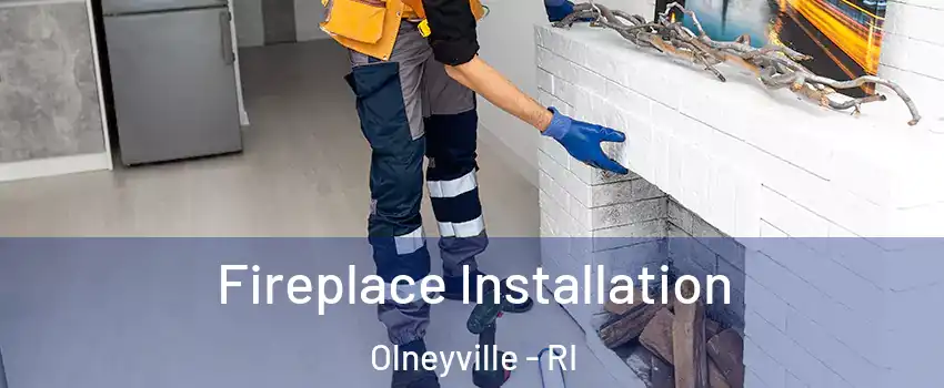 Fireplace Installation Olneyville - RI