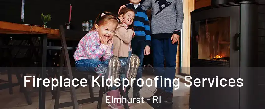 Fireplace Kidsproofing Services Elmhurst - RI