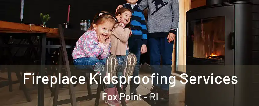 Fireplace Kidsproofing Services Fox Point - RI