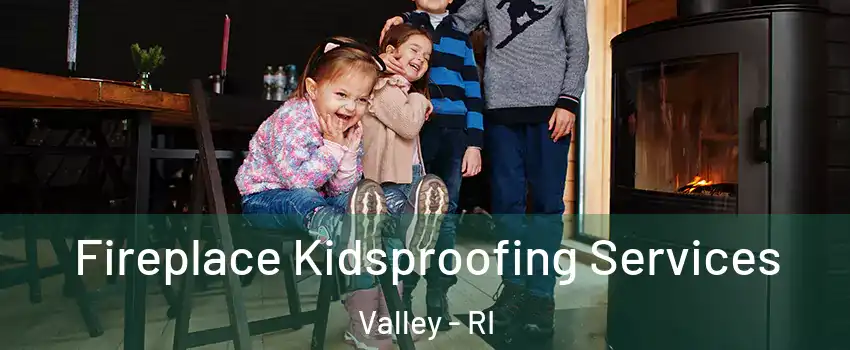 Fireplace Kidsproofing Services Valley - RI