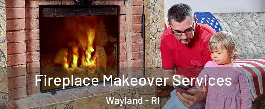 Fireplace Makeover Services Wayland - RI