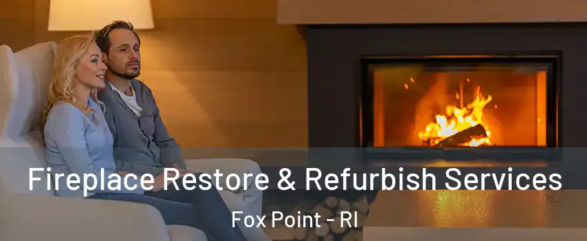 Fireplace Restore & Refurbish Services Fox Point - RI