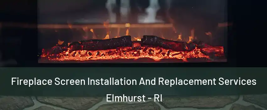 Fireplace Screen Installation And Replacement Services Elmhurst - RI